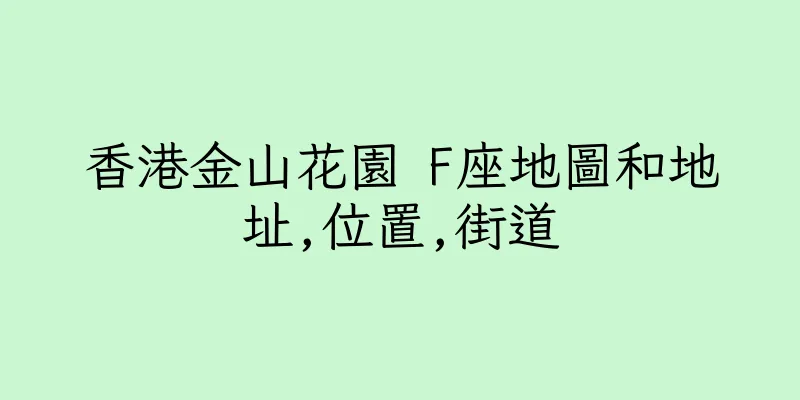 香港金山花園 F座地圖和地址,位置,街道