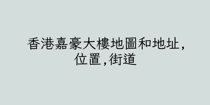 香港嘉豪大樓地圖和地址,位置,街道