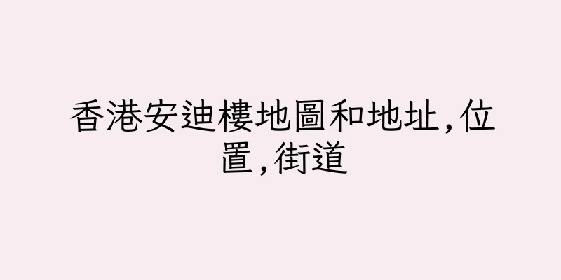 香港安迪樓地圖和地址,位置,街道