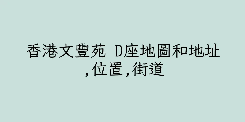 香港文豐苑 D座地圖和地址,位置,街道