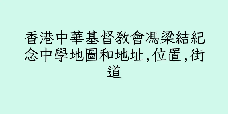 香港中華基督教會馮梁結紀念中學地圖和地址,位置,街道