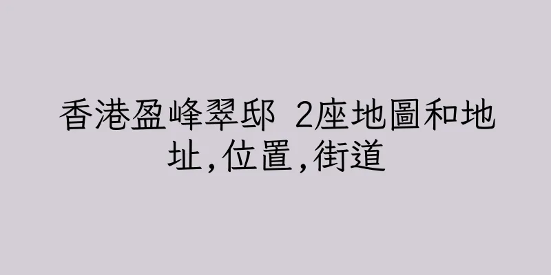 香港盈峰翠邸 2座地圖和地址,位置,街道