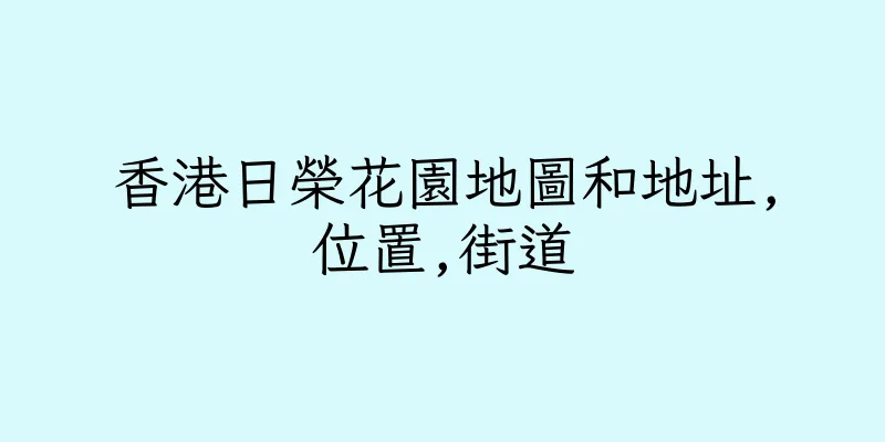 香港日榮花園地圖和地址,位置,街道