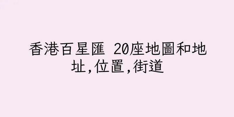 香港百星匯 20座地圖和地址,位置,街道