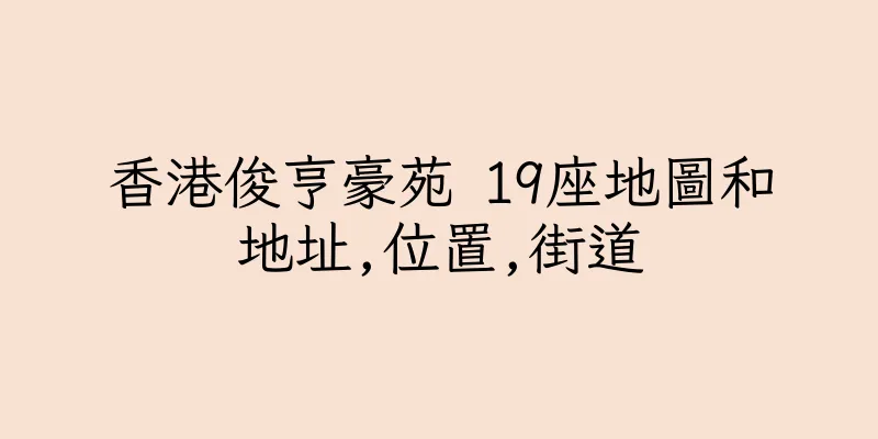香港俊亨豪苑 19座地圖和地址,位置,街道