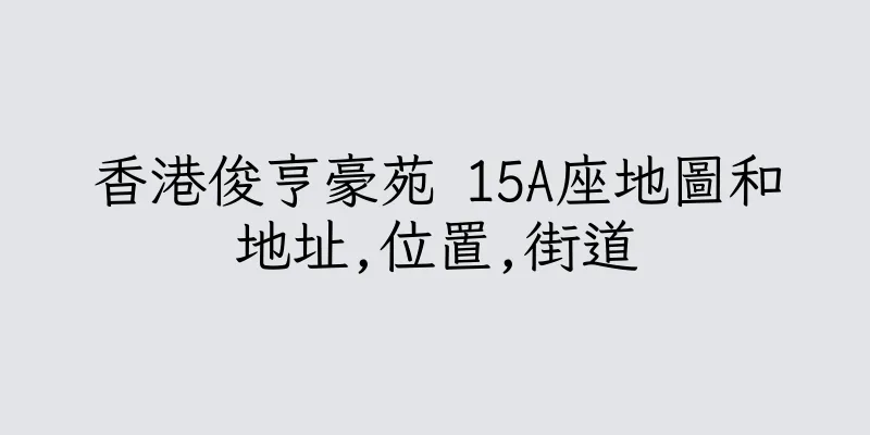 香港俊亨豪苑 15A座地圖和地址,位置,街道