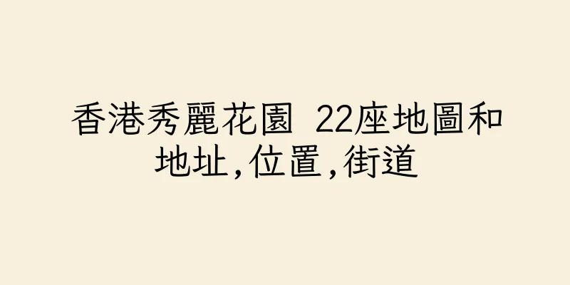 香港秀麗花園 22座地圖和地址,位置,街道