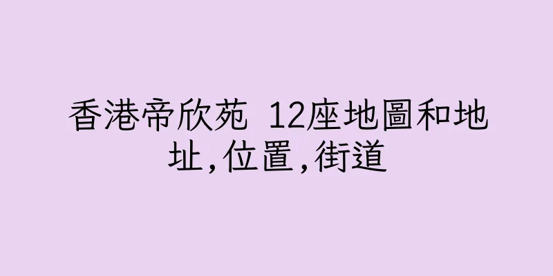 香港帝欣苑 12座地圖和地址,位置,街道