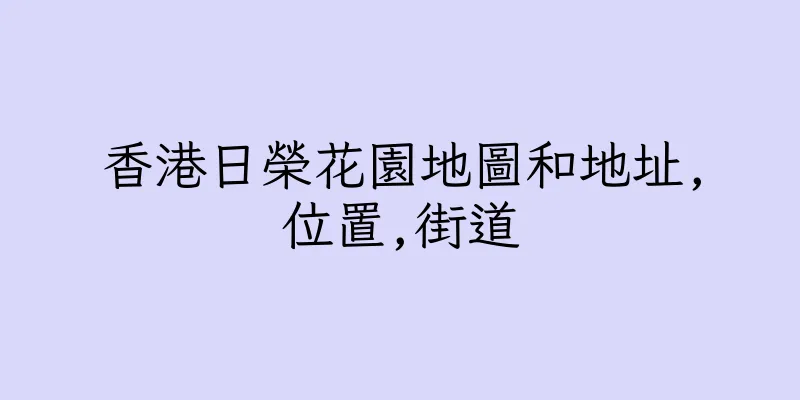 香港日榮花園地圖和地址,位置,街道