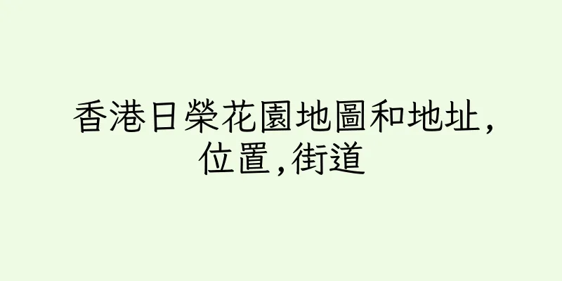 香港日榮花園地圖和地址,位置,街道