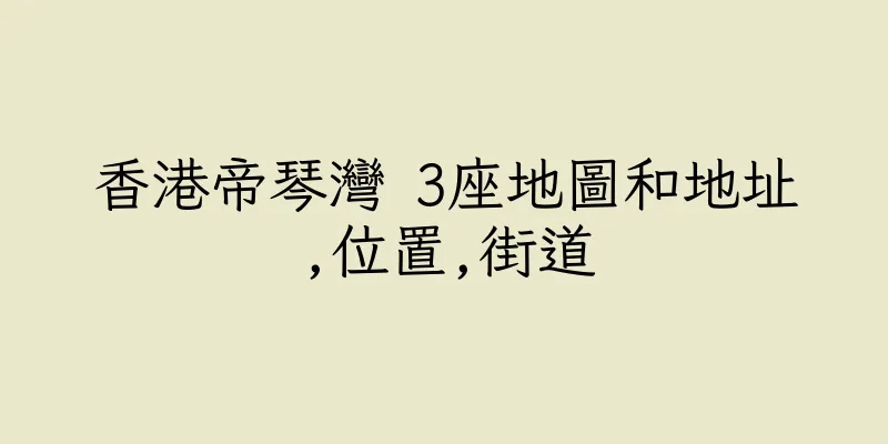 香港帝琴灣 3座地圖和地址,位置,街道