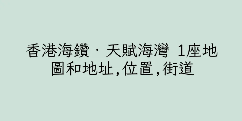 香港海鑽‧天賦海灣 1座地圖和地址,位置,街道