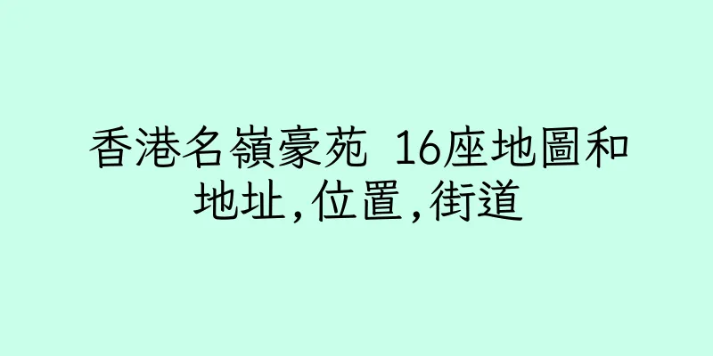 香港名嶺豪苑 16座地圖和地址,位置,街道
