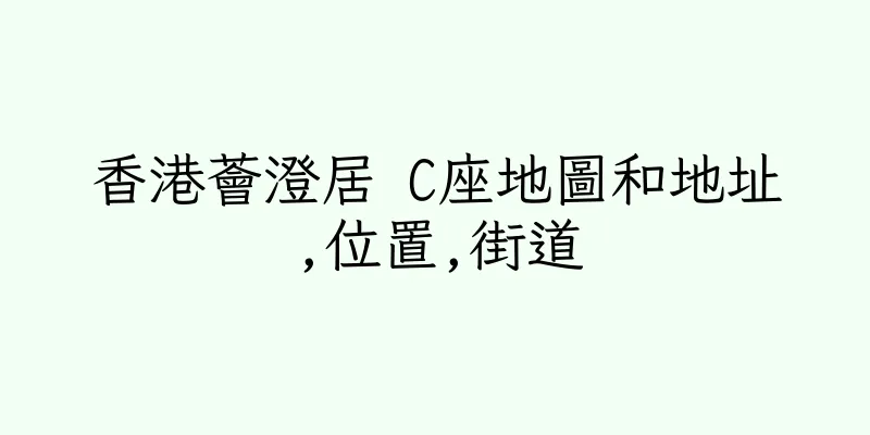 香港薈澄居 C座地圖和地址,位置,街道