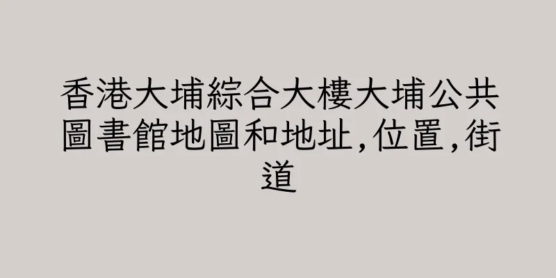 香港大埔綜合大樓大埔公共圖書館地圖和地址,位置,街道