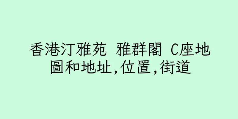 香港汀雅苑 雅群閣 C座地圖和地址,位置,街道