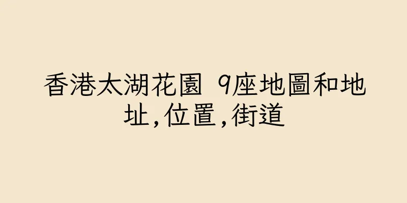 香港太湖花園 9座地圖和地址,位置,街道