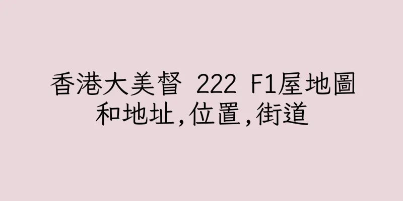 香港大美督 222 F1屋地圖和地址,位置,街道