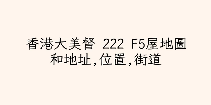 香港大美督 222 F5屋地圖和地址,位置,街道