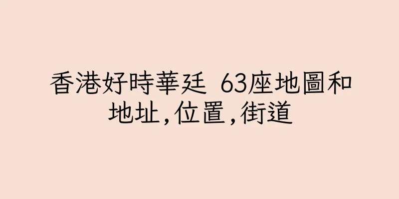香港好時華廷 63座地圖和地址,位置,街道