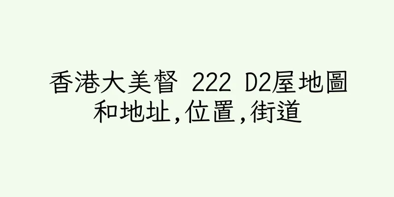 香港大美督 222 D2屋地圖和地址,位置,街道