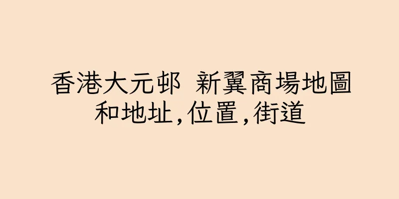 香港大元邨 新翼商場地圖和地址,位置,街道