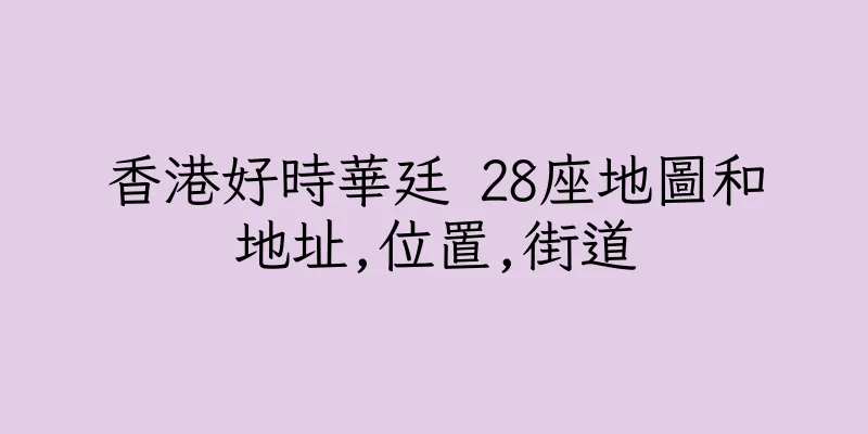 香港好時華廷 28座地圖和地址,位置,街道