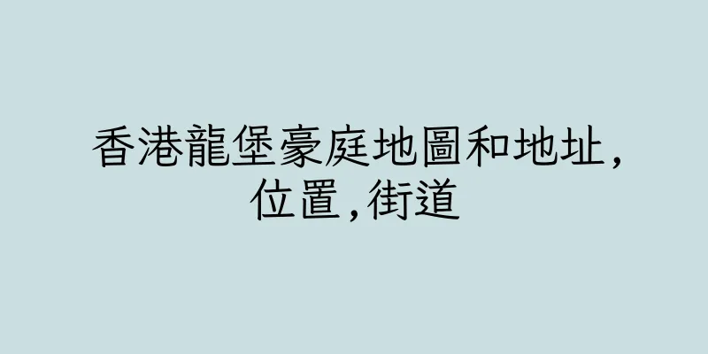 香港龍堡豪庭地圖和地址,位置,街道
