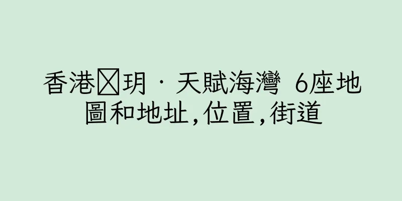 香港溋玥‧天賦海灣 6座地圖和地址,位置,街道