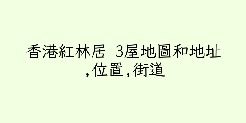 香港紅林居 3屋地圖和地址,位置,街道