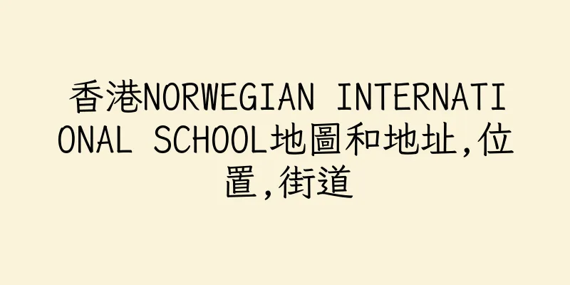 香港NORWEGIAN INTERNATIONAL SCHOOL地圖和地址,位置,街道