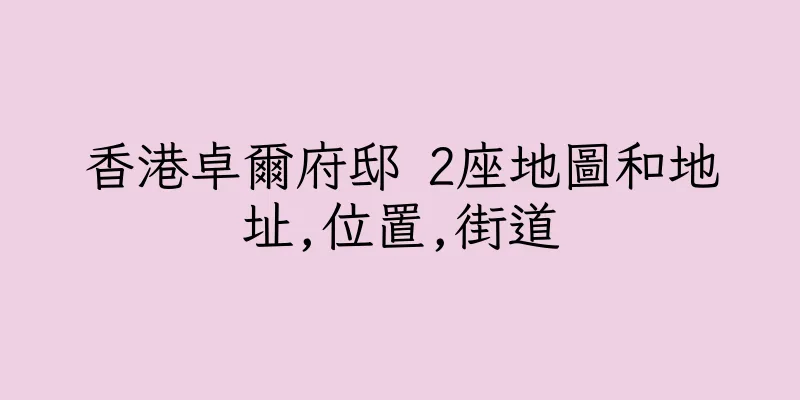 香港卓爾府邸 2座地圖和地址,位置,街道