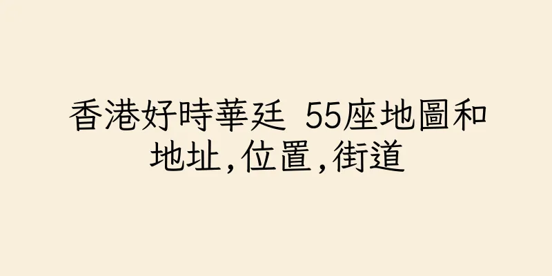 香港好時華廷 55座地圖和地址,位置,街道