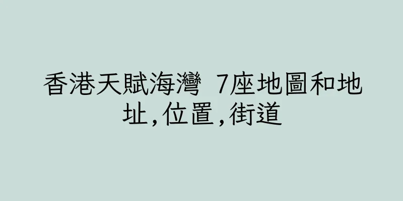 香港天賦海灣 7座地圖和地址,位置,街道