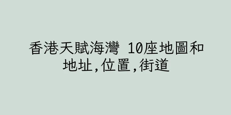 香港天賦海灣 10座地圖和地址,位置,街道