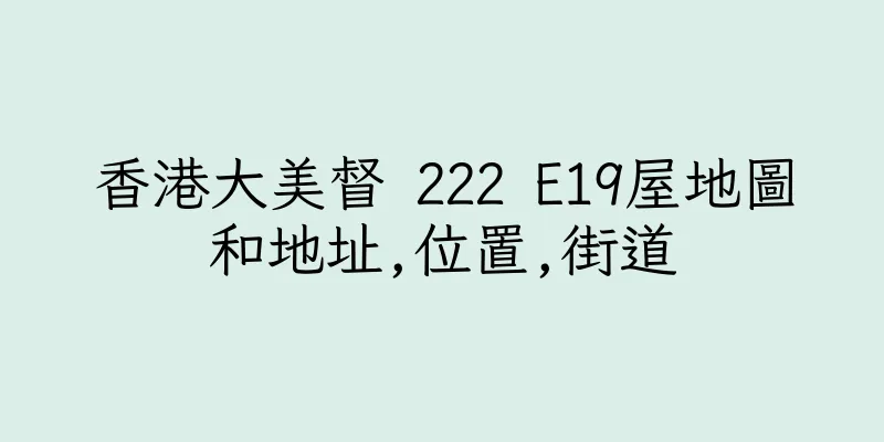 香港大美督 222 E19屋地圖和地址,位置,街道