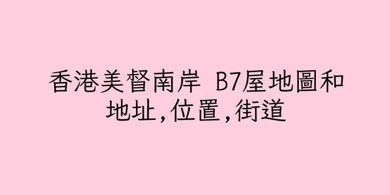 香港美督南岸 B7屋地圖和地址,位置,街道