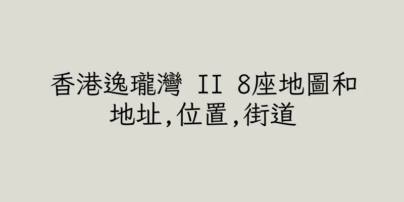 香港逸瓏灣 II 8座地圖和地址,位置,街道