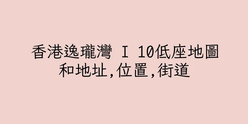 香港逸瓏灣 I 10低座地圖和地址,位置,街道