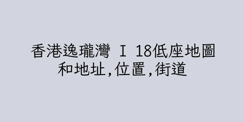 香港逸瓏灣 I 18低座地圖和地址,位置,街道