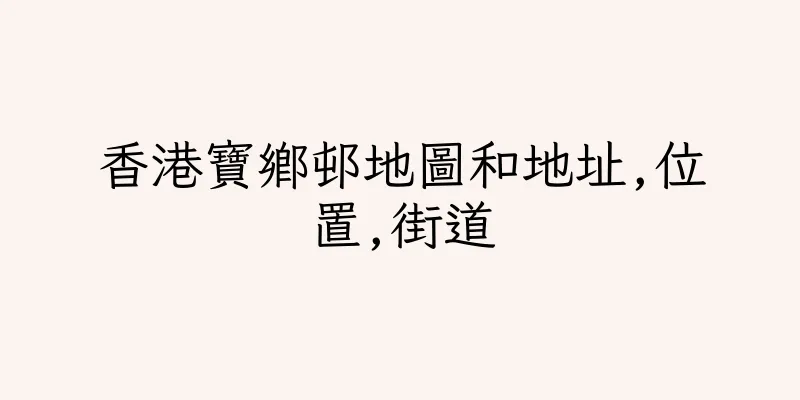 香港寶鄉邨地圖和地址,位置,街道