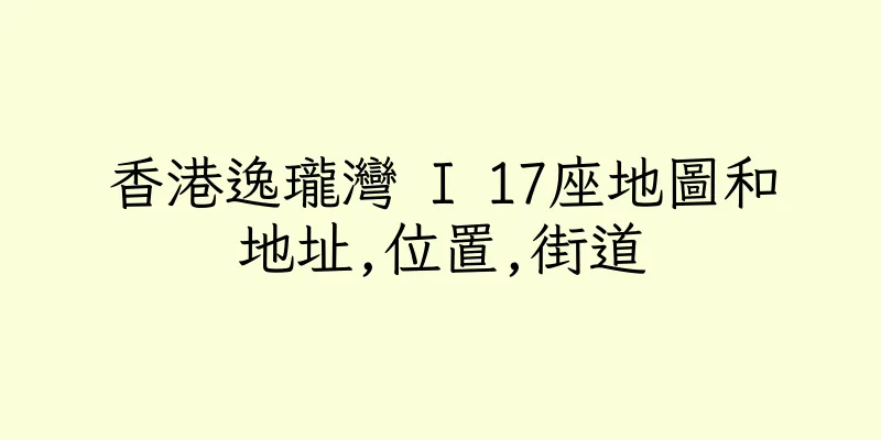 香港逸瓏灣 I 17座地圖和地址,位置,街道