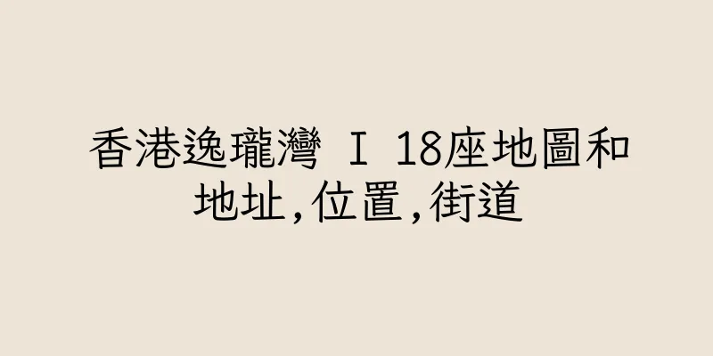 香港逸瓏灣 I 18座地圖和地址,位置,街道