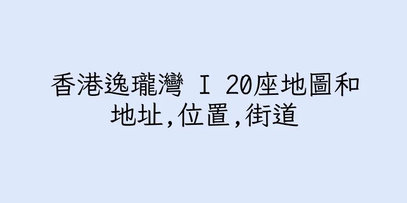 香港逸瓏灣 I 20座地圖和地址,位置,街道
