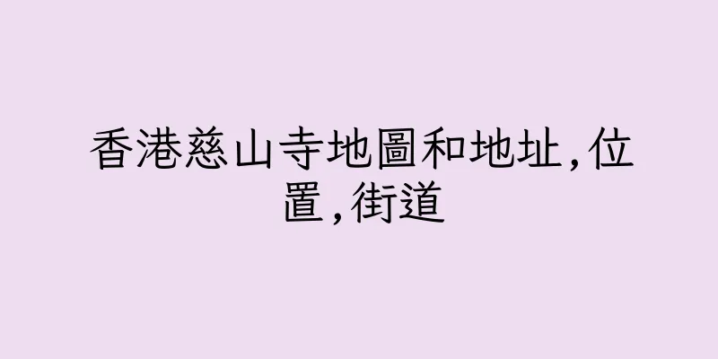 香港慈山寺地圖和地址,位置,街道