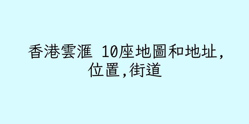 香港雲滙 10座地圖和地址,位置,街道