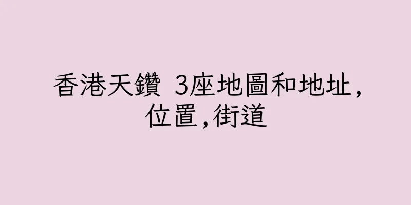 香港天鑽 3座地圖和地址,位置,街道