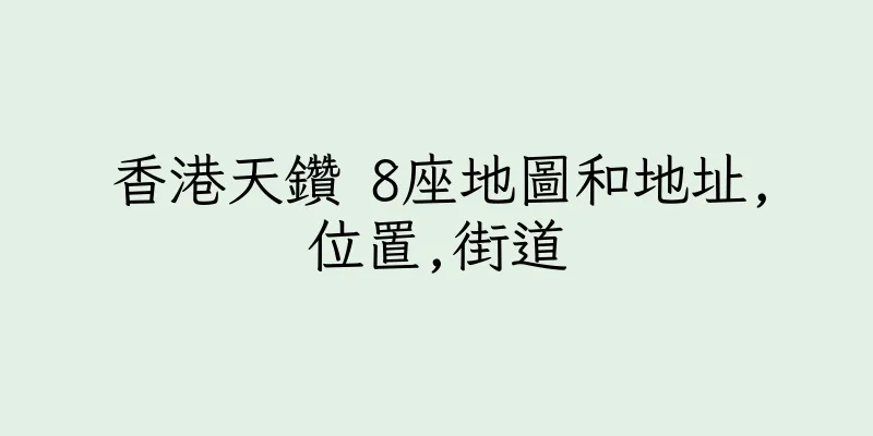 香港天鑽 8座地圖和地址,位置,街道