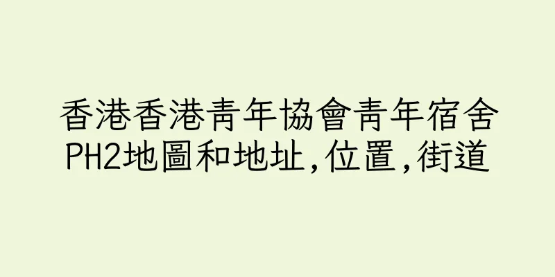 香港香港青年協會青年宿舍PH2地圖和地址,位置,街道