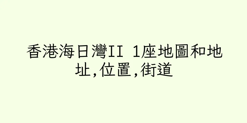 香港海日灣II 1座地圖和地址,位置,街道